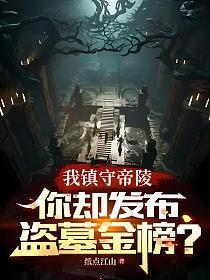 我镇守帝陵,你却发布盗墓金榜?