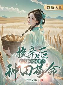 换亲后,在反派大佬手下种田苟命