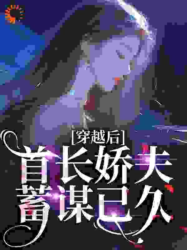 穿越后,首长娇夫蓄谋已久