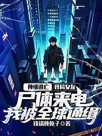 神级逃亡:开局女友尸体来电,我被全球通缉