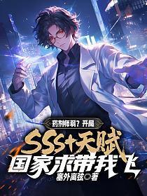 药剂师弱?开局SSS+天赋,国家求带我飞
